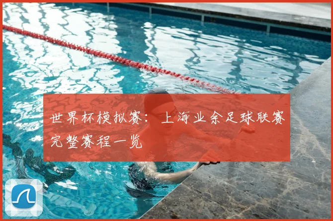 世界杯模拟赛：上海业余足球联赛完整赛程一览
