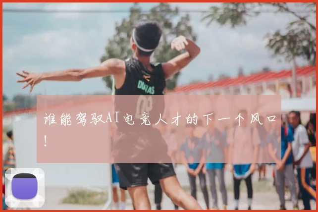 谁能驾驭AI电竞人才的下一个风口！