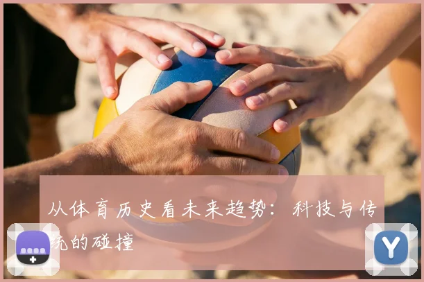 从体育历史看未来趋势：科技与传统的碰撞